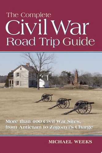 The Complete Civil War Road Trip Guide More Than 400 Civil War Sites, from Antietam to Zagonyi's Charge