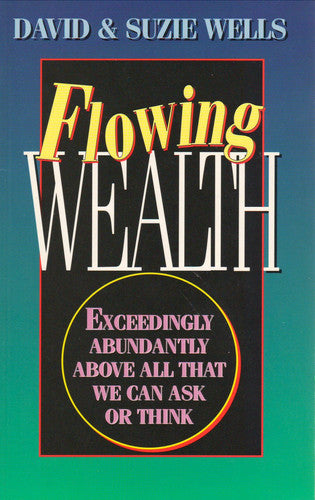Flowing Wealth: Exceedingly Abundantly Above All That We Can Ask or Think