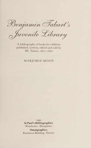 Benjamin Tabart's Juvenile Library A Bibliography of Books for Children Published, Written, Edited and Sold by Mr. Tabart, 1801-1820