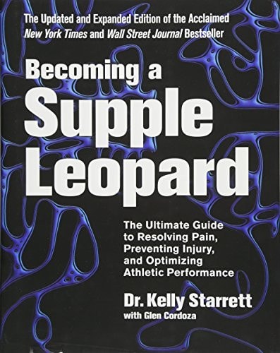 Becoming a Supple Leopard 2nd Edition The Ultimate Guide to Resolving Pain, Preventing Injury, and Optimizing Athletic Performance