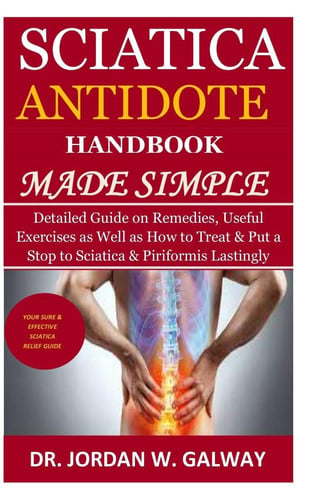 Sciatica Antidote Handbook Made Simple: Detailed Guide on Remedies, Useful Exercises as Well as How to Treat & Put a Stop to Sciatica & Piriformis Lastingly