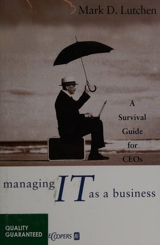 Managing IT as a Business: A Survival Guide for CEOs