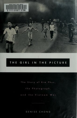 The Girl in the Picture: The Story of Kim Phuc, Whose Image Altered the Course of the Vietnam War