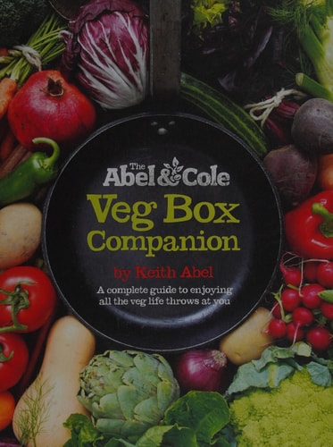 The Abel and Cole Veg Box Companion A Complete Guide to Enjoying All the Veg Life Throws at You
