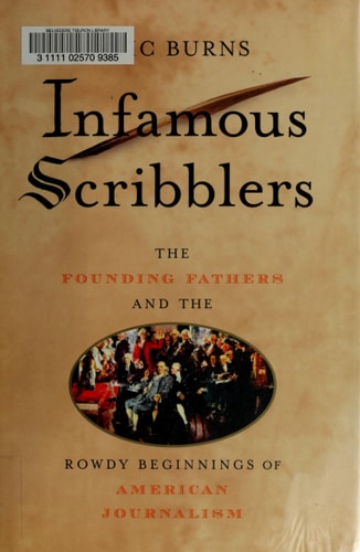 Infamous Scribblers Journalism in the Age of the Founding Fathers