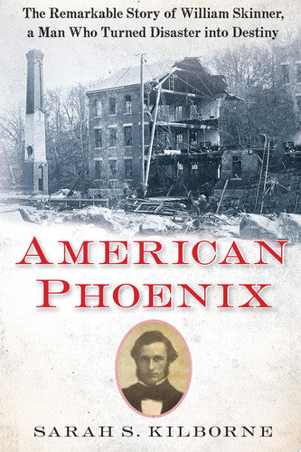 American Phoenix: The Remarkable Story of William Skinner, A Man Who Turned Disaster Into Destiny