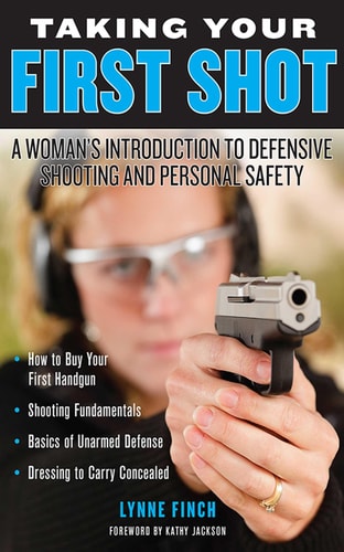 Taking Your First Shot A Woman's Introduction to Defensive Shooting and Personal Safety