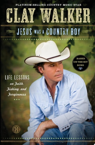Jesus Was a Country Boy: Life Lessons on Faith, Fishing, and Forgiveness