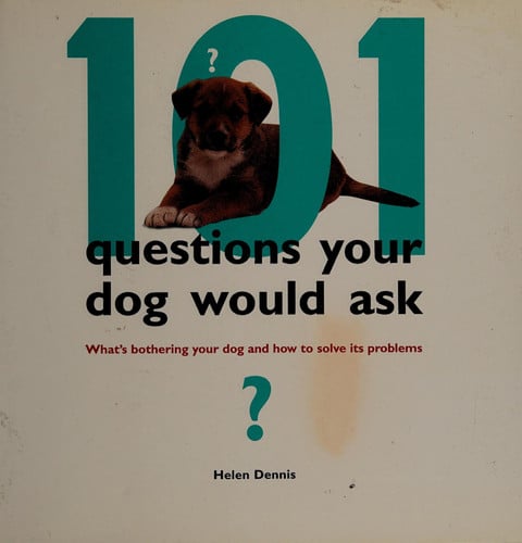 101 Questions Your Dog Would Ask: What's Bothering Your Dog and How to Solve the Problems