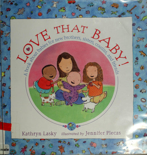 Love That Baby!: A Book About Babies for New Brothers, Sisters, Cousins, and Friends