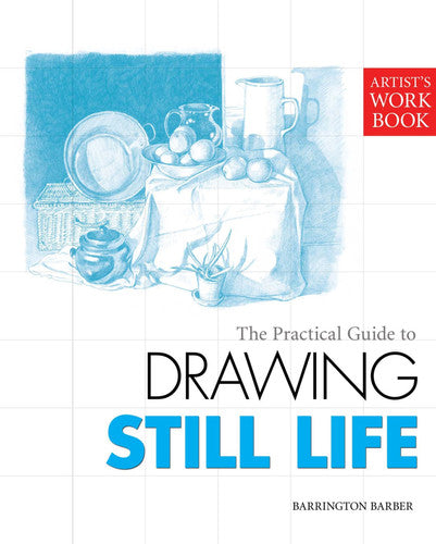 The Practical Guide to Drawing Still Life