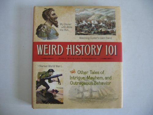 Weird History 101 - Tales Of Intrigue, Mayhem, And Outrageous Behavior