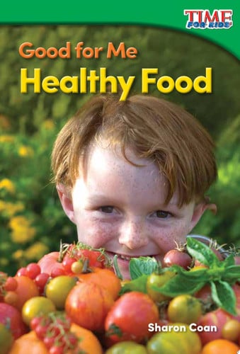Teacher Created Materials - TIME For Kids Informational Text: Good for Me: Healthy Food - Grade K - Guided Reading Level A