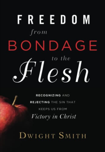 Freedom from Bondage to the Flesh: Recognizing and Rejecting the Sin That Keeps us from Victory in Christ