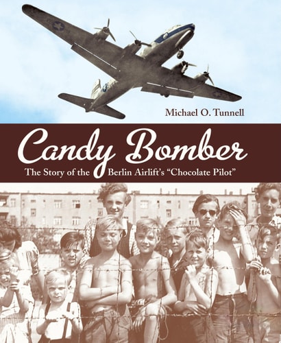 Candy Bomber The Story of the Berlin Airlift's "Chocolate Pilot"