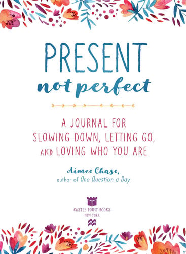 Present, Not Perfect: A Journal for Slowing Down, Letting Go, and Loving Who You Are