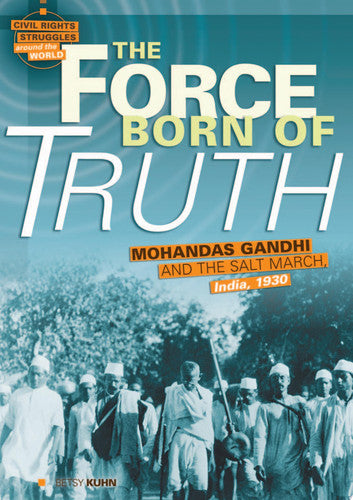 The Force Born of Truth: Mohandas Gandhi and the Salt March, India, 1930 (Civil Rights Struggles around the World)