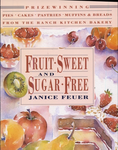 Fruit-Sweet and Sugar-Free: Prize-Winning Pies, Cakes, Pastries, Muffins, and Breads from the Ranch Kitchen Bakery