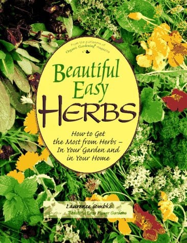 Beautiful Easy Herbs: How to Get the Most from Herbs - In Your Garden and in Your Home