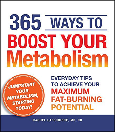 365 Ways to Boost Your Metabolism: Everyday Tips to Achieve Your Maximum Fat-Burning Potential
