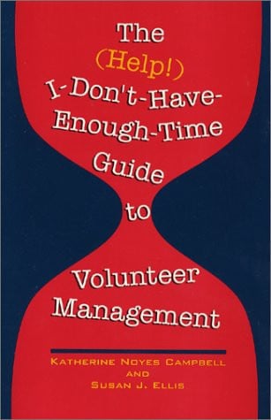 The (Help!) I-Don'T-Have-Enough-Time Guide to Volunteer Management