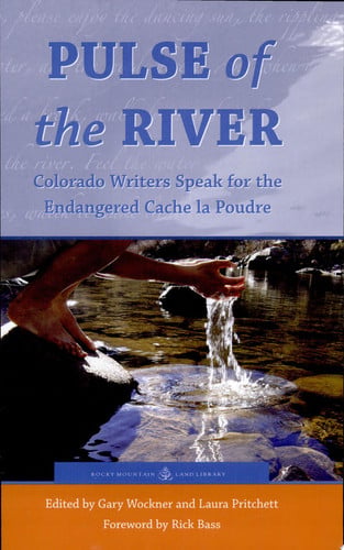Pulse of the River: Colorado Writers Speak for the Endangered Cache La Poudre