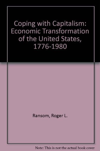 Coping With Capitalism: The Economic Transformation of the United States, 1776-1980