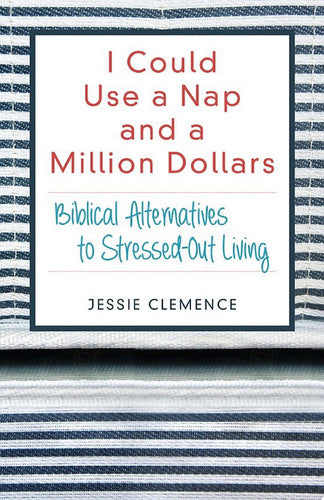 I Could Use a Nap and a Million Dollars: Biblical Alternatives to Stressed-Out Living