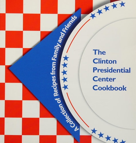 The Clinton Presidential Center Cookbook A Collection of Recipes from Family and Friends