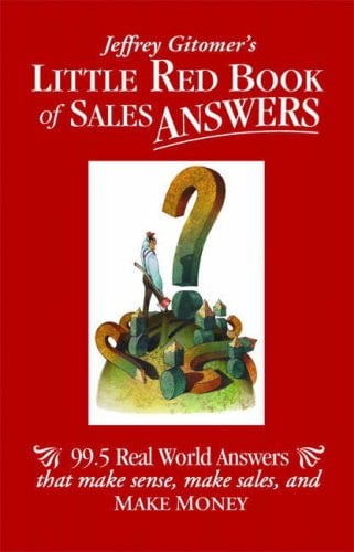 Little Red Book of Sales Answers: 99.5 Real World Answers That Make Sense, Make Sales, and Make Money