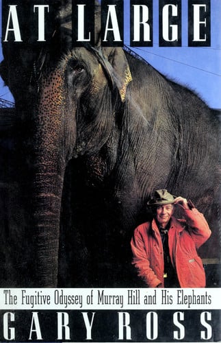 At Large: The Fugitive Odyssey of Murray Hill and His Elephants