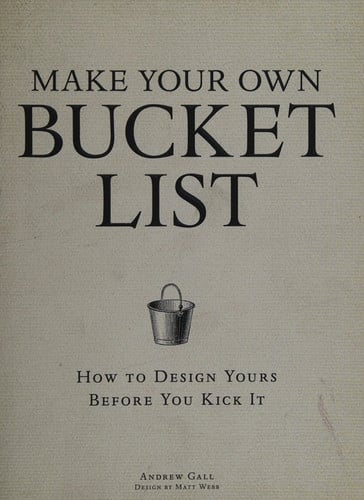Make Your Own Bucket List: How To Design Yours Before You Kick It