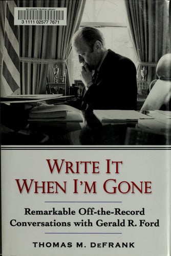 Write It When I'm Gone: Remarkable Off-the-Record Conversations With Gerald R. Ford