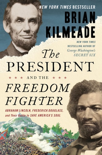 The President and the Freedom Fighter Abraham Lincoln, Frederick Douglass, and Their Battle to Save America's Soul
