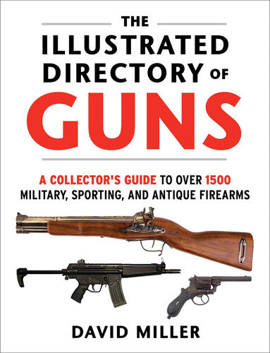 The Illustrated Directory of Guns A Collector's Guide to Over 1500 Military, Sporting, and Antique Firearms