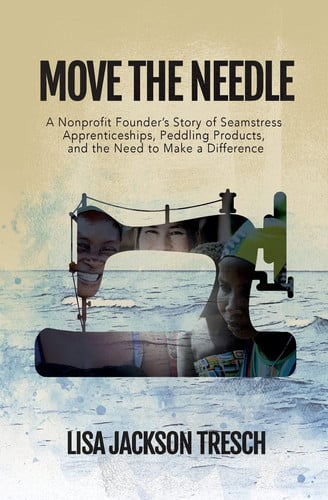 Move the Needle: A Nonprofit Founder's Story of Seamstress Apprenticeships, Peddling Products, and the Need to Make a Difference