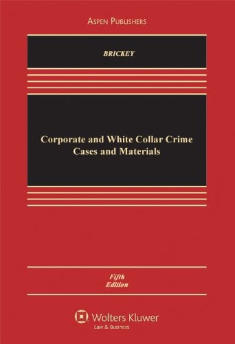 Corporate and White Collar Crime, Cases and Materials, Fifth Edition (Aspen Casebook Series)