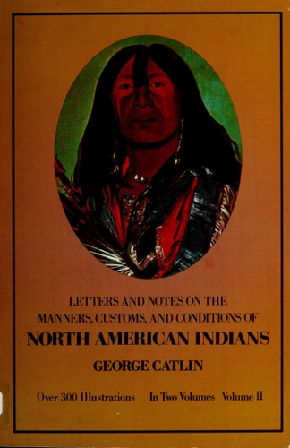 Manners, Customs, and Conditions of the North American Indians Written During Eight Years' Travel (1832-1839) Amongst the Wildest Tribes of Indians in North America