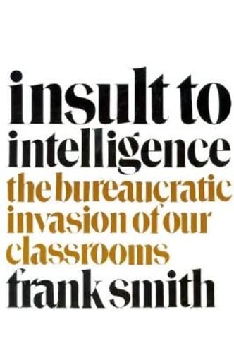 Insult to Intelligence: The Bureaucratic Invasion of Our Classrooms