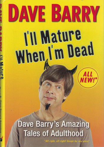 I'll Mature When I'm Dead: Dave Barry's Amazing Tales of Adulthood