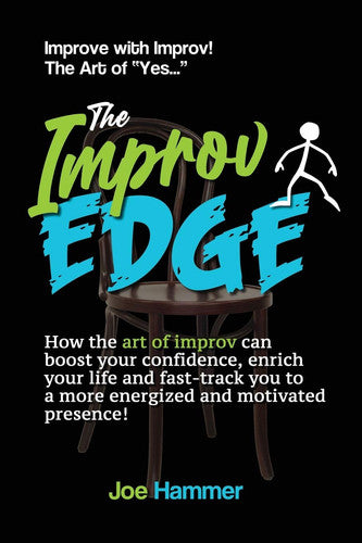 The Improv Edge: How the art of improv can boost your confidence, enrich your life and fast-track you to a more energized and motivated presence!