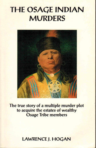 The Osage Indian murders: the true story of a multiple murder plot to acquire the estates of wealthy Osage Tribe members