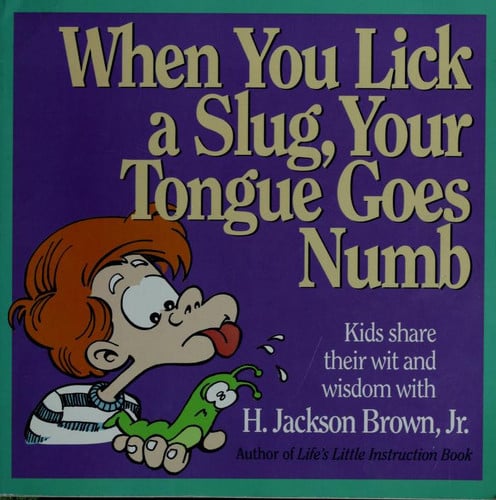 When You Lick a Slug, Your Tongue Goes Numb: Kids Share Their Wit & Wisdom With H. Jackson Brown (Gift Books)