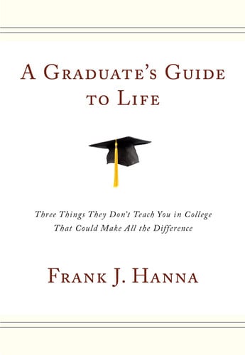 A Graduate's Guide to Life: Three Things They Don't Teach You in College That Could Make All the Difference