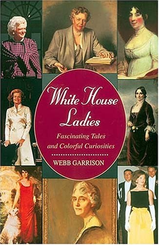 White House Ladies: Fascinating Tales and Colorful Curiosities