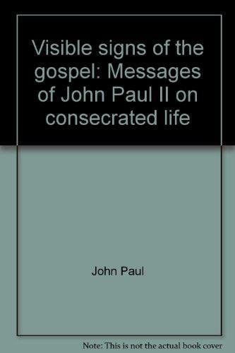 Visible signs of the gospel: Messages of John Paul II on consecrated life