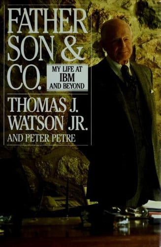 Father, Son, and Co.: My Life at IBM and Beyond