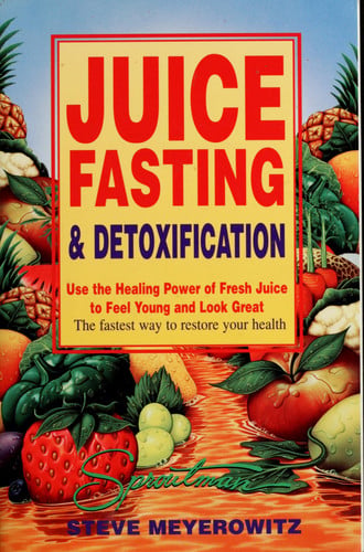 Juice Fasting and Detoxification: Use the Healing Power of Fresh Juice to Feel Young and Look Great