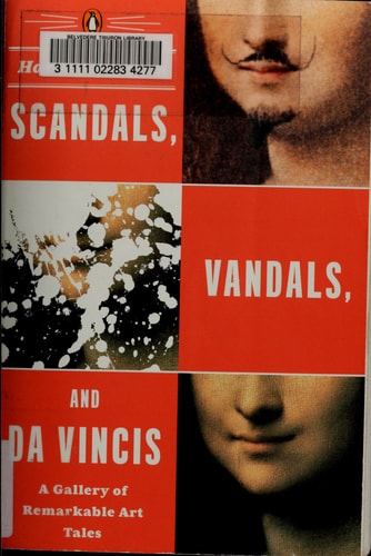 Scandals, Vandals, and da Vincis A Gallery of Remarkable Art Tales