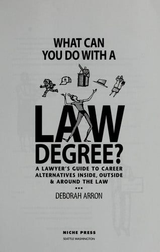What Can You Do With a Law Degree?: A Lawyers' Guide to Career Alternatives Inside, Outside & Around the Law